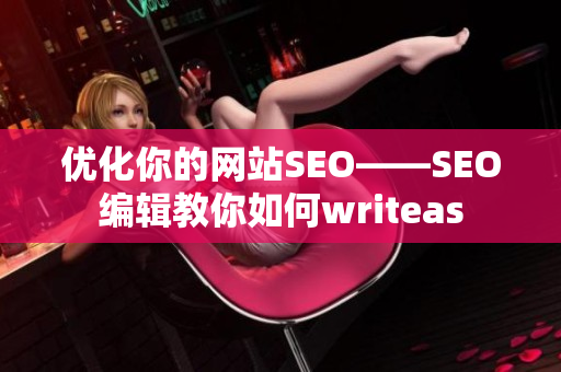 优化你的网站SEO——SEO编辑教你如何writeas