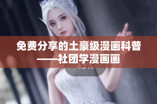 免费分享的土豪级漫画科普——社团学漫画画