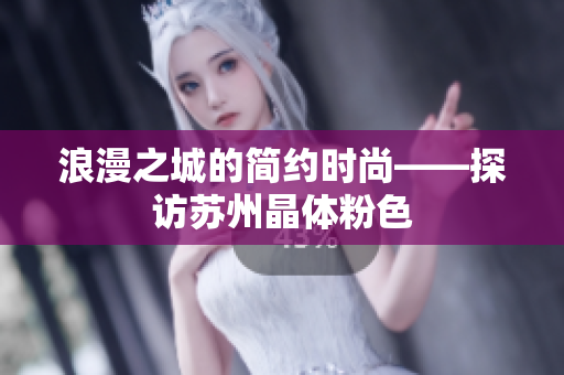 浪漫之城的简约时尚——探访苏州晶体粉色