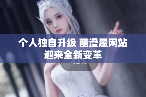 个人独自升级 酷漫屋网站迎来全新变革