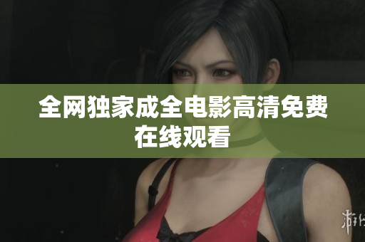 全网独家成全电影高清免费在线观看
