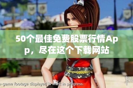 50个最佳免费股票行情App，尽在这个下载网站