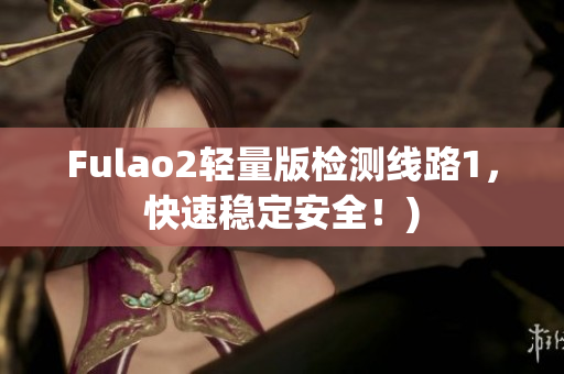 Fulao2轻量版检测线路1，快速稳定安全！)