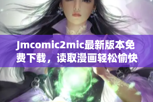 Jmcomic2mic最新版本免费下载，读取漫画轻松愉快
