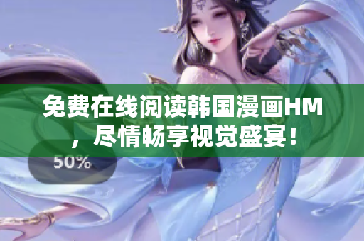 免费在线阅读韩国漫画HM，尽情畅享视觉盛宴！