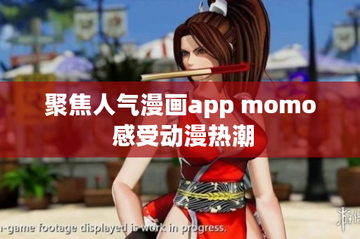 聚焦人气漫画app momo 感受动漫热潮