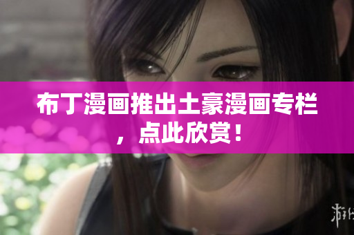 布丁漫画推出土豪漫画专栏，点此欣赏！