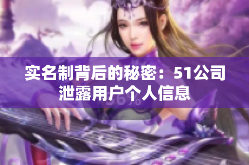 实名制背后的秘密：51公司泄露用户个人信息
