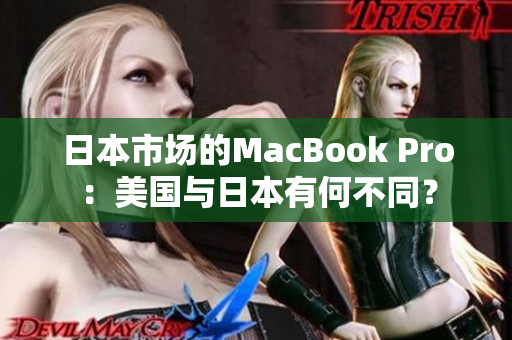 日本市场的MacBook Pro：美国与日本有何不同？