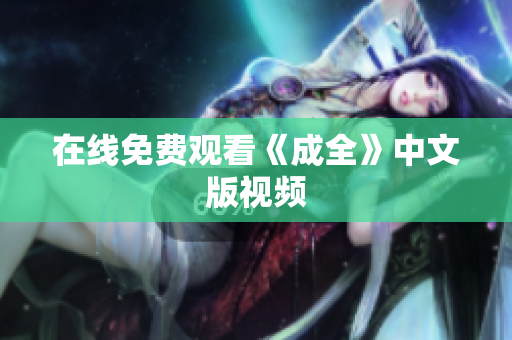 在线免费观看《成全》中文版视频