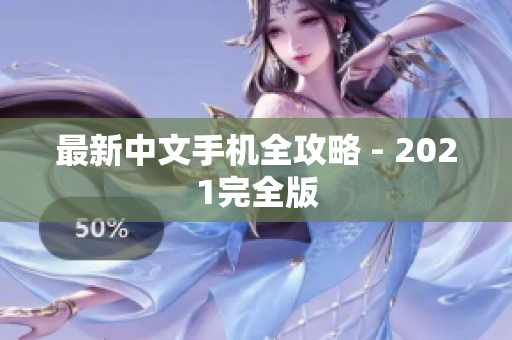 最新中文手机全攻略 - 2021完全版