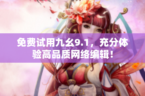 免费试用九幺9.1，充分体验高品质网络编辑！