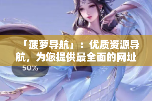「菠萝导航」：优质资源导航，为您提供最全面的网址导航