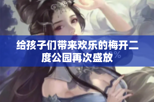 给孩子们带来欢乐的梅开二度公园再次盛放