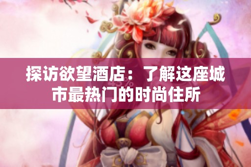 探访欲望酒店：了解这座城市最热门的时尚住所