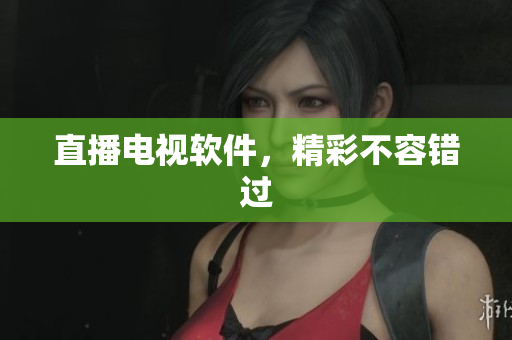 直播电视软件，精彩不容错过