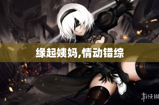 缘起姨妈,情动错综