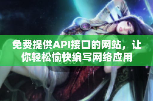 免费提供API接口的网站，让你轻松愉快编写网络应用