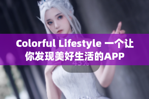Colorful Lifestyle 一个让你发现美好生活的APP