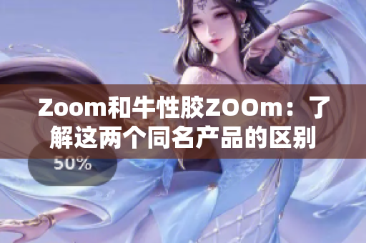 Zoom和牛性胶ZOOm：了解这两个同名产品的区别
