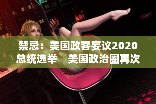 禁忌：美国政客妄议2020总统选举　美国政治圈再次卷入选举风波