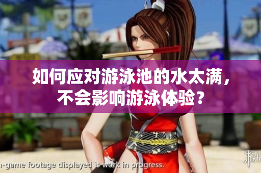 如何应对游泳池的水太满，不会影响游泳体验？