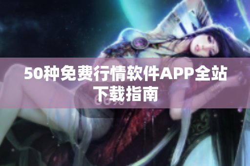 50种免费行情软件APP全站下载指南