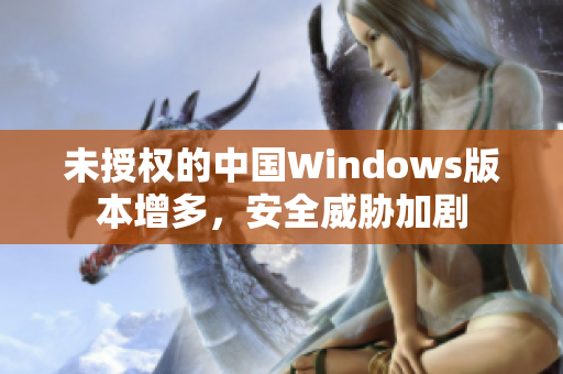 未授权的中国Windows版本增多，安全威胁加剧