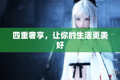 四重奢享，让你的生活更美好