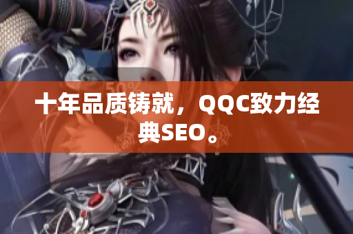 十年品质铸就，QQC致力经典SEO。