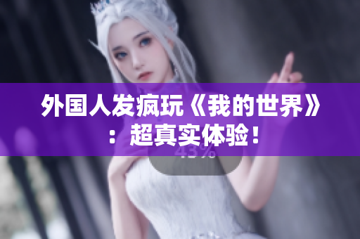 外国人发疯玩《我的世界》：超真实体验！