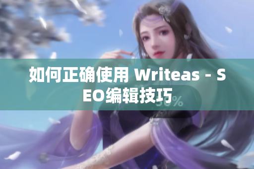 如何正确使用 Writeas - SEO编辑技巧