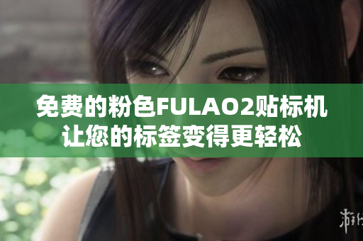 免费的粉色FULAO2贴标机让您的标签变得更轻松