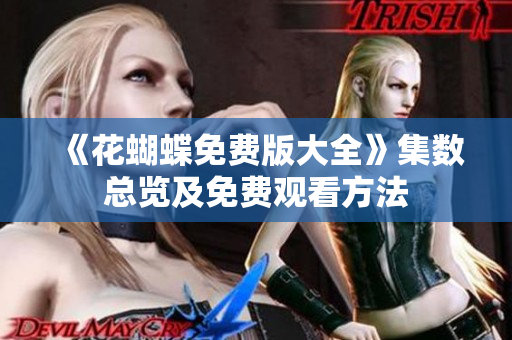 《花蝴蝶免费版大全》集数总览及免费观看方法