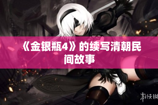 《金银瓶4》的续写清朝民间故事