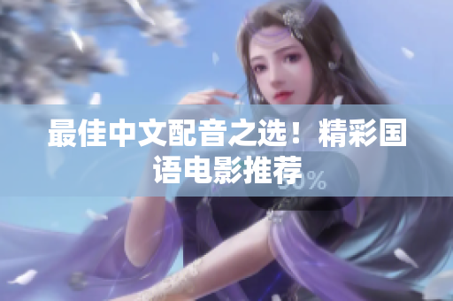 最佳中文配音之选！精彩国语电影推荐