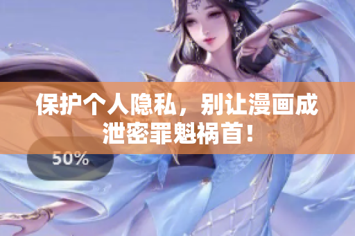 保护个人隐私，别让漫画成泄密罪魁祸首！