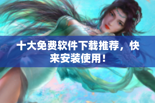 十大免费软件下载推荐，快来安装使用！