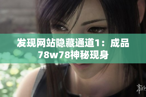发现网站隐藏通道1：成品78w78神秘现身