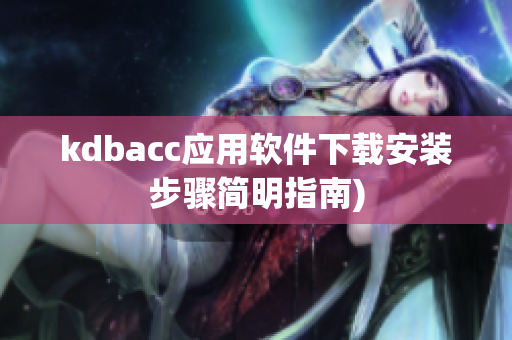 kdbacc应用软件下载安装步骤简明指南)