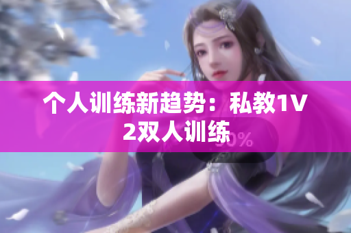 个人训练新趋势：私教1V2双人训练