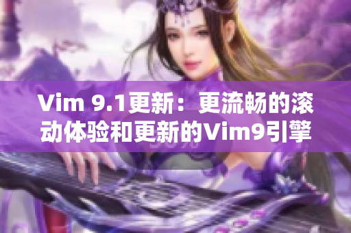 Vim 9.1更新：更流畅的滚动体验和更新的Vim9引擎