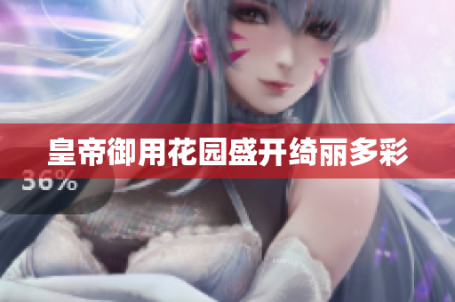 皇帝御用花园盛开绮丽多彩