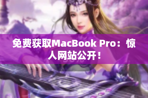 免费获取MacBook Pro：惊人网站公开！