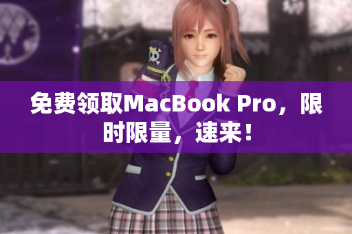 免费领取MacBook Pro，限时限量，速来！