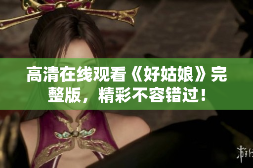 高清在线观看《好姑娘》完整版，精彩不容错过！