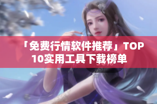 「免费行情软件推荐」TOP10实用工具下载榜单