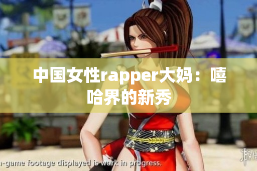 中国女性rapper大妈：嘻哈界的新秀
