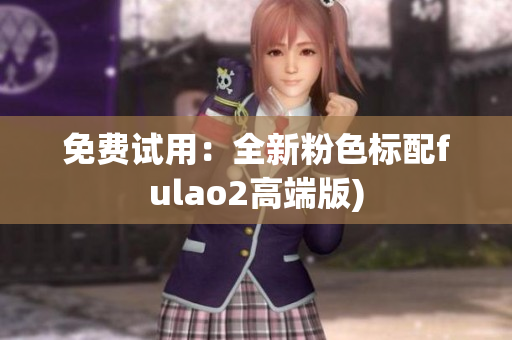 免费试用：全新粉色标配fulao2高端版)