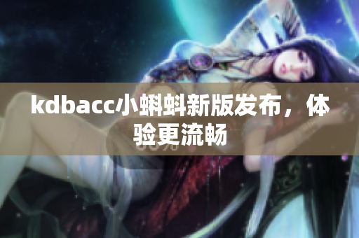 kdbacc小蝌蚪新版发布，体验更流畅